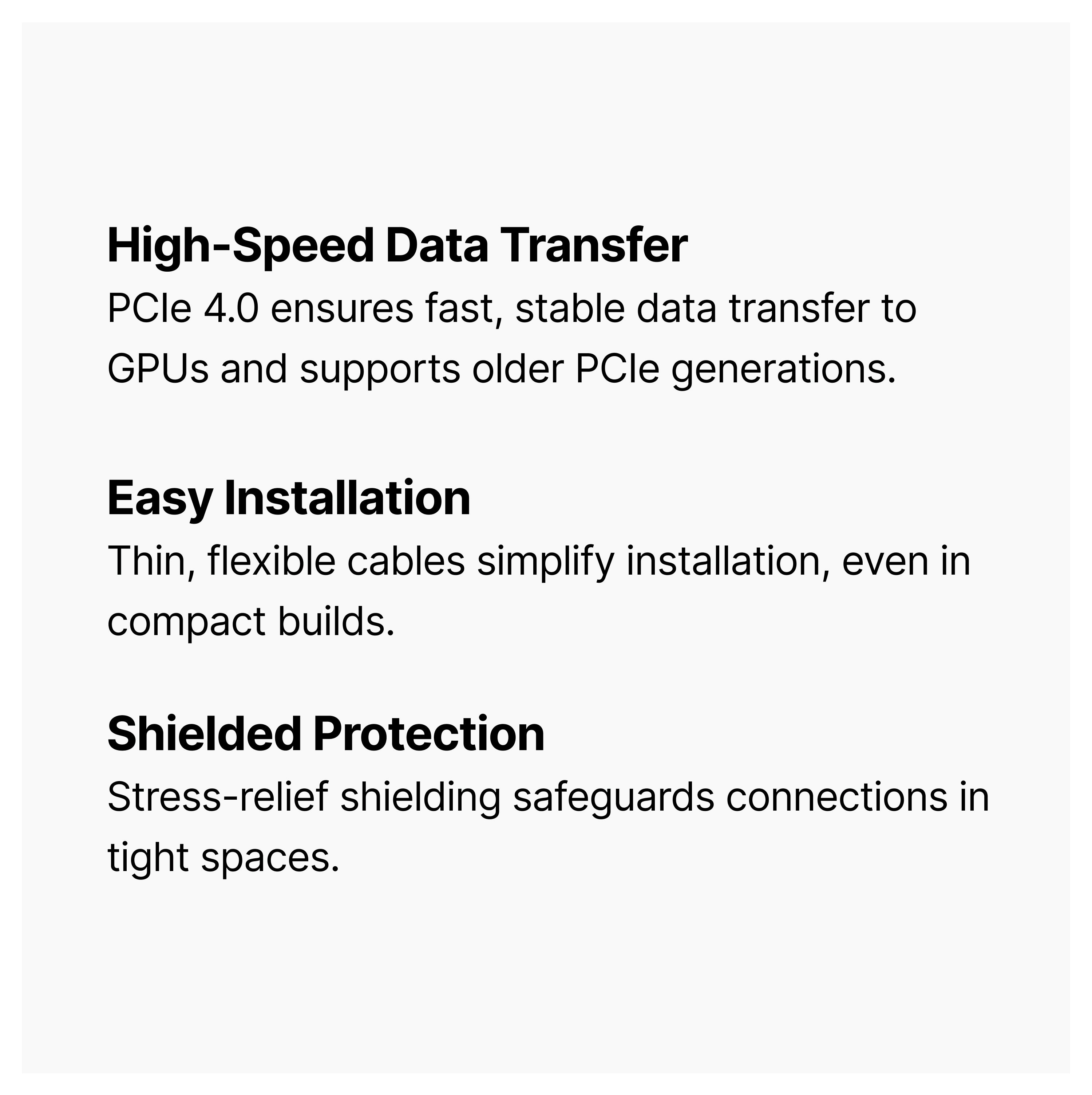 Text describing features of a product: high-speed data transfer with PCIe 4.0, easy installation with thin flexible cables, and shielded protection for safeguarding connections in tight spaces.
