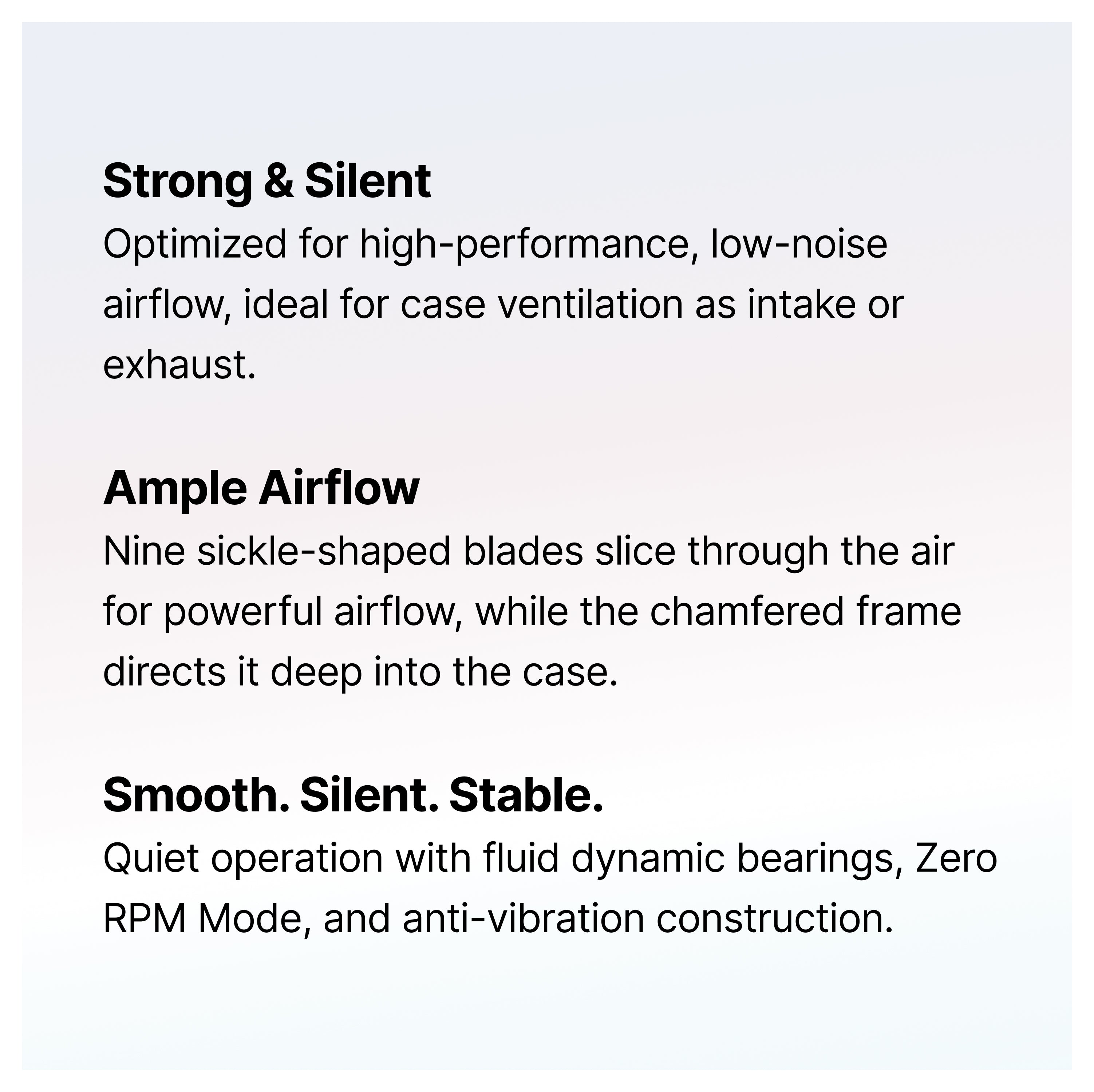 Text describing three features of a cooling fan: “Strong & Silent,” “Ample Airflow,” and “Smooth. Silent. Stable.” with details on airflow optimization, blade design, and quiet operation. The text is on a light background.