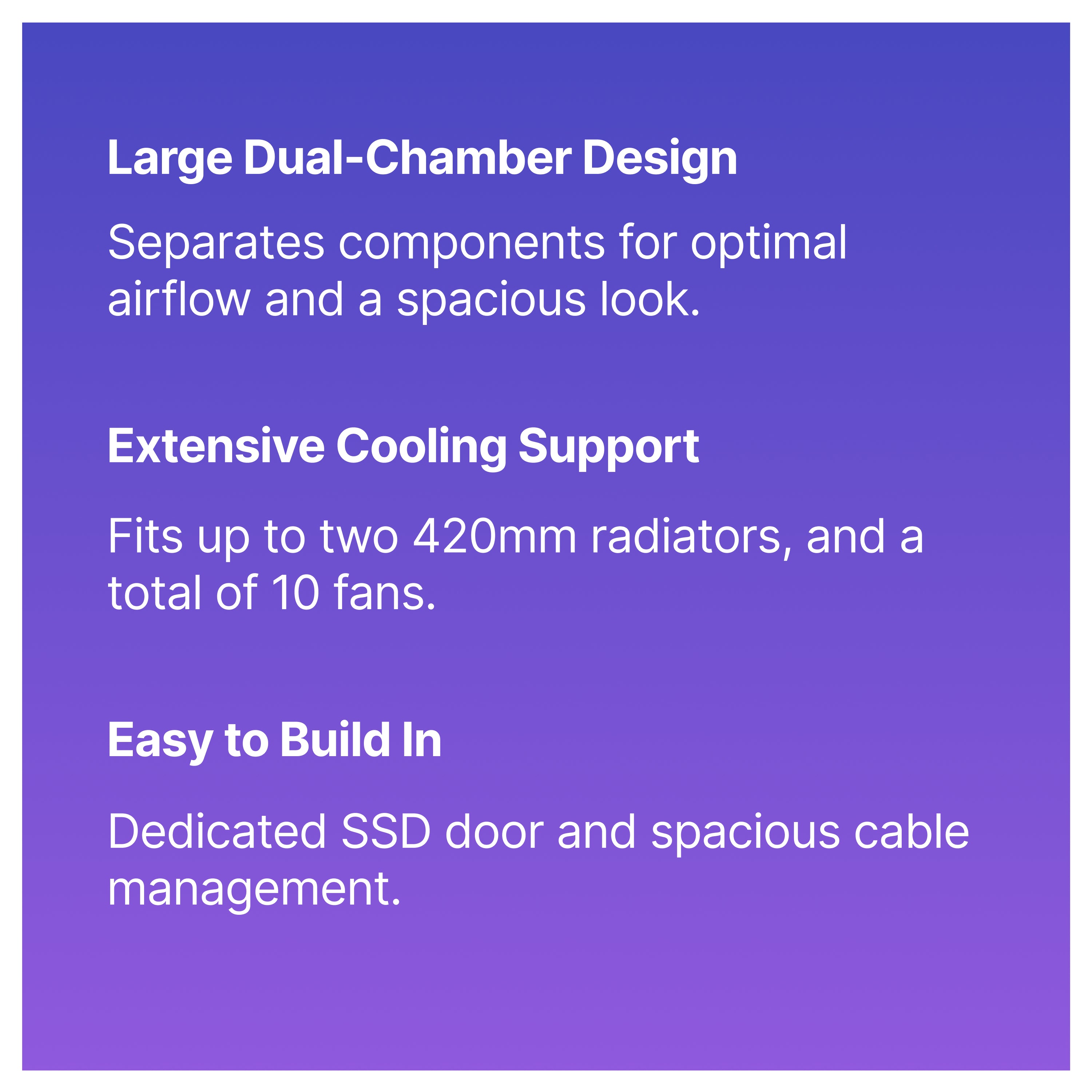 Text on a purple gradient background highlights features: large dual-chamber design for airflow, extensive cooling support for up to two 420mm radiators and 10 fans, and easy build with SSD door and cable management.